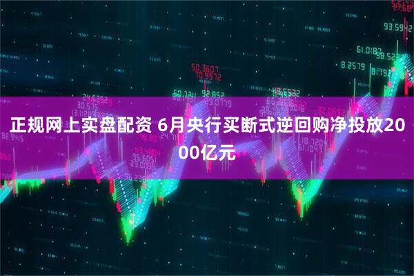正规网上实盘配资 6月央行买断式逆回购净投放2000亿元
