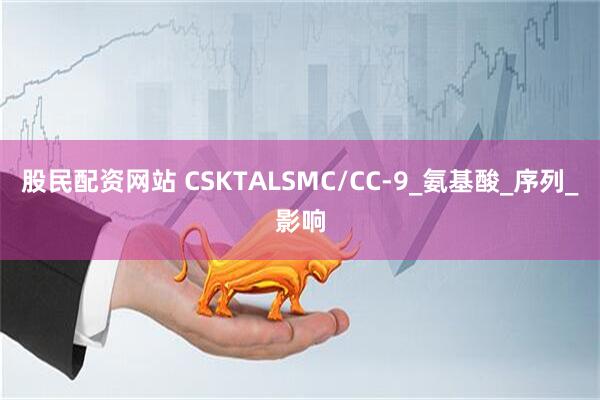 股民配资网站 CSKTALSMC/CC-9_氨基酸_序列_影响